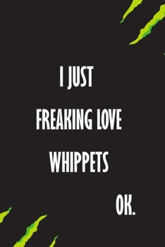 I Just Freaking Love Whippets Ok: A Journal to organize your life and working on your goals : Passeword tracker, Gratitude journal, To do list, ... Weekly meal planner, 120 pages , matte cover