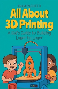 Paperback All About 3D Printing: A Kid's Guide to Building Layer by Layer Book