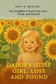 Daddy's Little Girl, Lost and Found: One Daughter's Search for Love, Truth, and Herself