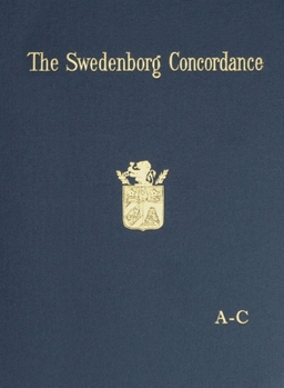The Swedenborg Concordance: A Complete Work of Reference to the Theological Writings of Emanuel Swedenborg. Based on the Original Latin Writings o