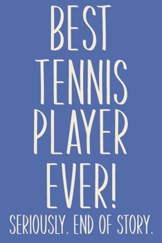 Paperback Best Tennis Player Ever! Seriously. End of Story.: Lined Journal in Blue for Writing, Journaling, To Do Lists, Notes, Gratitude, Ideas, and More with Book