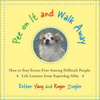 Paperback Pee On It and Walk Away: How to Stay Stress-Free Among Difficult People. Life Lessons from Superdog Abby Book