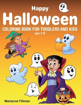 Happy Halloween Coloring Book For Toddlers and Kids ages 3-10: Trick or Treat Coloring Book for Halloween, Ghosts, Witches, Pumpkins, Bats and More!