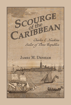 Scourge of the Caribbean: Charles E. Hawkins, Sailor of Three Republics (Maritime Currents: History and Archaeology)