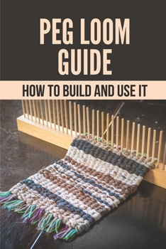 Paperback Peg Loom Guide: How To Build And Use It: Key To Build A Peg Loom Book