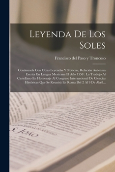 Paperback Leyenda De Los Soles: Continuada Con Otras Leyendas Y Noticias, Relación Anónima Escrita En Lengua Mexicana El Año 1558: La Tradujo Al Caste [Spanish] Book