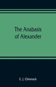 Paperback The Anabasis of Alexander; or, The history of the wars and conquests of Alexander the Great. Literally translated, with a commentary, from the Greek o Book