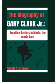 Paperback THE BIOGRAPHY OF GARY CLARK Jr.: : Breaking Barriers in Music, the music icon Book