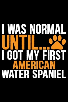I Was Normal Until I Got My First American Water Spaniel: Cool American Water Spaniel Dog Journal Notebook - Funny American Water Spaniel Dog Notebook ... Water Spaniel Owner Gifts. 6 x 9 in 120 pages