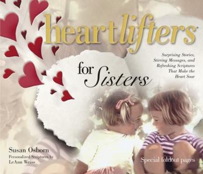 Hardcover Heartlifters for Sisters: Surprising Stories, Stirring Messages, and Refreshing Scriptures That Make the Heart Soar Book