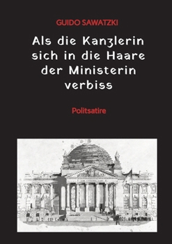 Als die Kanzlerin sich in die Haare der Ministerin verbiss: Politsatire (German Edition)