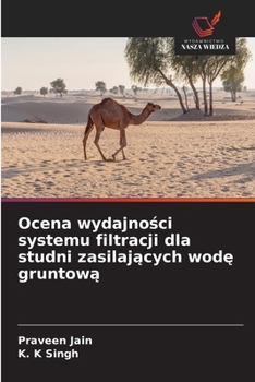 Ocena wydajnosci systemu filtracji dla studni zasilajacych wode gruntowa