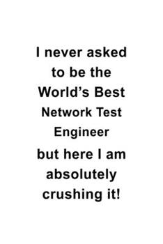 Paperback I Never Asked To Be The World's Best Network Test Engineer But Here I Am Absolutely Crushing It: New Network Test Engineer Notebook, Journal Gift, Dia Book