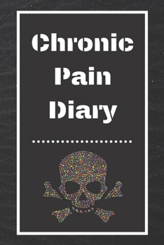 Chronic Pain Diary: Daily Assessment Pages, Treatment History, Doctors Appointments | Monitor Pain Location, Symptoms, Relief Treatment | Notebook Journal Template