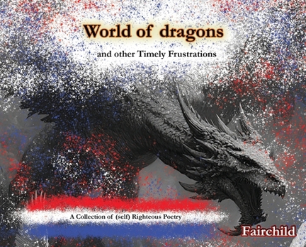 Hardcover World of Dragons and Other Timely Frustrations: A Collection of (self) Righteous Poetry Book