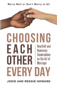 Choosing Each Other Every Day : Humorous and Heartfelt Conversations on the Art of Marriage