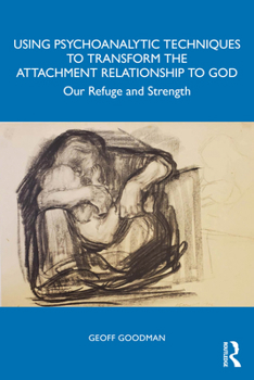 Paperback Using Psychoanalytic Techniques to Transform the Attachment Relationship to God: Our Refuge and Strength Book