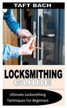 Paperback Locksmithing Guide: Ultimate Locksmithing Techniques For Beginners Book