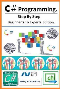 C# Programming: Step By Step Beginner's To Experts Edition