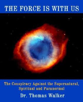 Paperback The Force Is With Us: The Conspiracy Against the Supernatural, Spiritual, And Paranormal Book