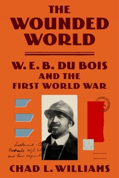 Hardcover The Wounded World: W. E. B. Du Bois and the First World War Book