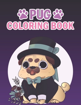 Pug Coloring Book: Pug Coloring Book For Kids, Girls And Adult.