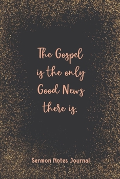 Paperback The Gospel Is The Only Good News There Is Sermon Notes Journal: Prayer Journal Religious Christian Inspirational Guide Worship Record Remember Book