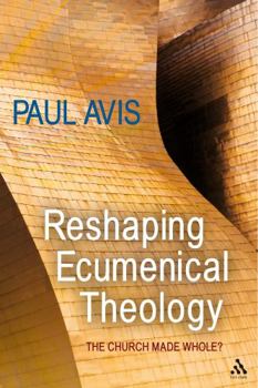 Paperback Reshaping Ecumenical Theology: The Church Made Whole? Book