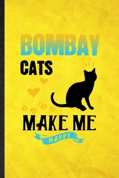 Bombay Cats Make Me Happy: Funny Blank Lined Pet Kitten Cat Notebook/ Journal, Graduation Appreciation Gratitude Thank You Souvenir Gag Gift, Fashionable Graphic 110 Pages