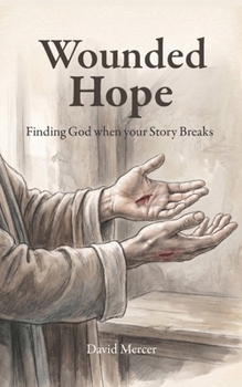 Wounded Hope: Finding God when your Story Breaks