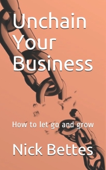 Paperback Unchain Your Business: How to let go and grow Book