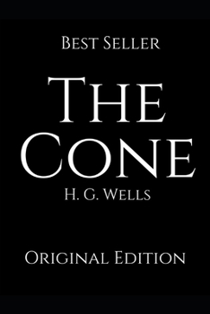 The Cone: Perfect Gifts For The Readers Annotated By H.G. Wells.