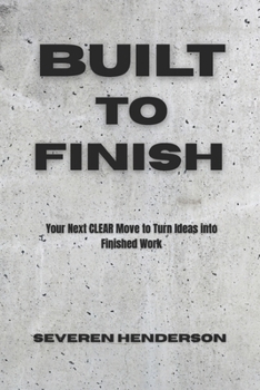 Paperback Built to Finish: Your Next CLEAR Move to Turn Ideas into Finished Work Book