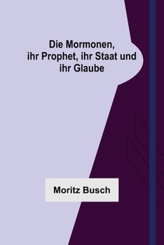 Paperback Die Mormonen, ihr Prophet, ihr Staat und ihr Glaube [German] Book