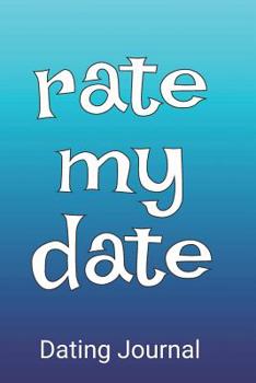 Rate My Date | Dating Journal: A Guided Notebook To Record, Rate And Review Your Dating Exploits