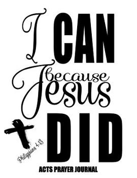 Paperback Philippians 4: 13 I Can Because Jesus Did: 120 A.C.TS. Pages, 8.5x11 Prayer Notebook For Women, Ladies Religious Gifts, Prayer Warrio Book