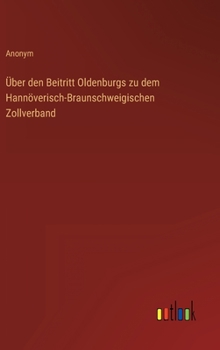 Hardcover Über den Beitritt Oldenburgs zu dem Hannöverisch-Braunschweigischen Zollverband [German] Book