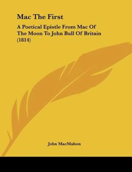 Paperback Mac The First: A Poetical Epistle From Mac Of The Moon To John Bull Of Britain (1814) Book