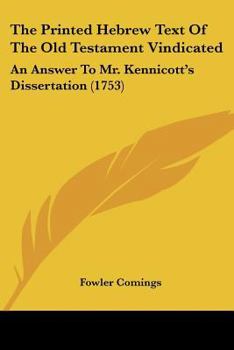 Paperback The Printed Hebrew Text Of The Old Testament Vindicated: An Answer To Mr. Kennicott's Dissertation (1753) Book