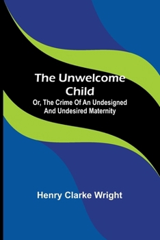 Paperback The unwelcome child: Or, The crime of an undesigned and undesired maternity Book