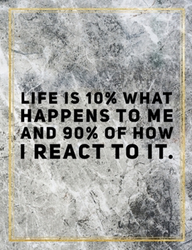 Paperback Life is 10% what happens to me and 90% of how I react to it.: College Ruled Marble Design 100 Pages Large Size 8.5" X 11" Inches Matte Notebook Book