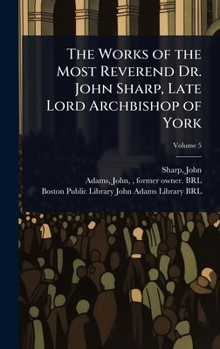 The Works of the Most Reverend Dr. John Sharp, Late Lord Archbishop of York