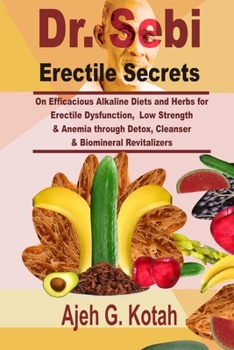 Paperback Dr. Sebi Erectile Secrets: On Efficacious Alkaline Diets and Herbs for Erectile Dysfunction, Low Strength & Anemia through Detox, Cleanser & Biom Book