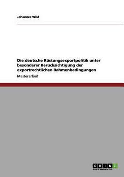 Paperback Die deutsche Rüstungsexportpolitik unter besonderer Berücksichtigung der exportrechtlichen Rahmenbedingungen [German] Book