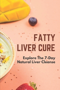 Paperback Fatty Liver Cure: Explore The 7-Day Natural Liver Cleanse: Cure Lose Weight Book