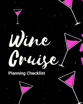 Wine Cruise Planning Checklist: Cruise Port and Excursion Organizer, Travel Vacation Notebook, Packing List Organizer, Trip Planning Diary, Itinerary Activity Agenda, Countdown Is On.