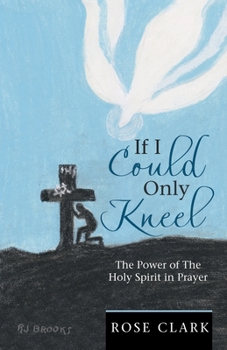 Paperback If I Could Only Kneel: The Power of the Holy Spirit in Prayer Book