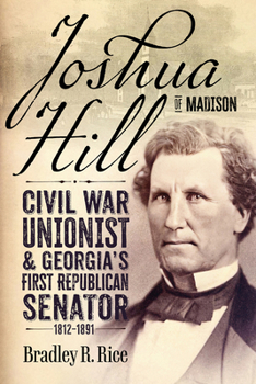 Hardcover Joshua Hill of Madison: Civil War Unionist and Georgia's First Republican Senator, 1812-1891 Book