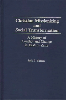 Hardcover Christian Missionizing and Social Transformation: A History of Conflict and Change in Eastern Zaire Book