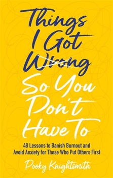 Paperback Things I Got Wrong So You Don't Have to: 48 Lessons to Banish Burnout and Avoid Anxiety for Those Who Put Others First Book